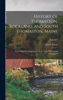 History of Thomaston, Rockland, and South Thomaston, Maine: From Their First Exploration, A. D. 1605; With Family Genealogies; Volume 2 1015676766 Book Cover