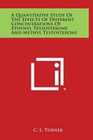 A Quantitative Study of the Effects of Different Concentrations of Ethynyl Testosterone and Methyl Testosterone 1258781786 Book Cover