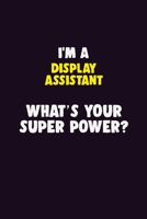 I'M A Display Assistant, What's Your Super Power?: 6X9 120 pages Career Notebook Unlined Writing Journal 1706123205 Book Cover