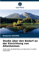 Studie über den Bedarf an der Einrichtung von Altenheimen: Studie über die Bedürfnisse von Menschen im dritten Lebensalter 6203643130 Book Cover