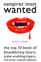Vampires' Most Wanted: The Top 10 Book of Bloodthirsty Biters, Stake-wielding Slayers, and Other Undead Oddities 1597976784 Book Cover