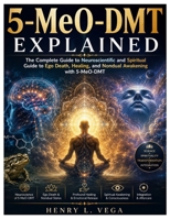 5-MeO-DMT Explained: The Complete Guide to Neuroscientific and Spiritual Guide to Ego Death, Healing, and Nondual Awakening with 5-MeO-DMT B0HD68V1ZF Book Cover