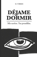 Déjame Dormir: Mis sueños, tus pesadillas: Relatos de horror psicológico y existencial. (Spanish Edition) B0H2F3HLN5 Book Cover