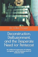 Deconstruction, Disillusionment, and the Desperate Need for Pentecost: An unfiltered exploration of collapse, corruption, and the blazing return of authentic faith B0FHHM1P1P Book Cover