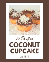 50 Coconut Cupcake Recipes: The Coconut Cupcake Cookbook for All Things Sweet and Wonderful! B08P4QK332 Book Cover