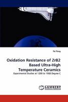 Oxidation Resistance of ZrB2 Based Ultra-High Temperature Ceramics: Experimental Studies at 1200 to 1900 Degree C 3843379890 Book Cover