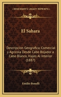 El Sahara: Descripcion Geografica, Comercial Y Agricola Desde Cabo Bojador A Cabo Blanco, Viajes Al Interior (1887) 1168415411 Book Cover