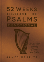 52 Weeks Through the Psalms Devotional: A One-Year Journey of Prayer and Praise 0736971262 Book Cover