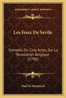 Les Foux De Sevile: Comedie, En Cinq Actes, Sur La Revolution Belgique (1790) 1165899973 Book Cover