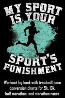 My Sport Is Your Sport's Punishment: Workout log book with treadmill pace conversion charts 1793809828 Book Cover