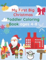 My First Big Christmas Toddler Coloring Book Ages 4-8: Fun Children’s Christmas Gift or Present for Toddlers & Kids B08P8SJ5NL Book Cover