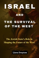 ISRAEL AND THE SURVIVAL OF THE WEST: The Jewish State's Role in Shaping the Future of the West B0F5CF9K8L Book Cover
