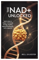 The NAD+ Unlocked: NAD's Role in Repair, Unlocking Energy, Healthy Aging Brain Health, and Longevity B0FP9GXBBS Book Cover