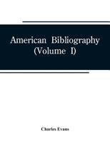 American Bibliography: A Chronological Dictionary of all Books, Pamphlets and Periodical Publications Printed in the United States of America From the ... 1820;with Bibliographical and Biographical 1018107029 Book Cover