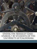 Under the Berkeley Oaks: stories / by students of the University of Californi 1171648952 Book Cover