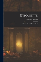 Etiquette: What to Do, and How to Do It 1017603103 Book Cover