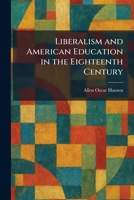 Liberalism and American Education in the Eighteenth Century 1025352246 Book Cover