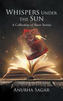 Whispers Under the Sun: A Collection of Short Stories 1482875373 Book Cover