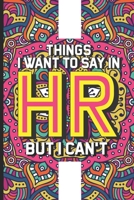 Things I Want To Say In HR But I Can't: Funny HR Notebook, Stress Relief Coloring For HR Employees, To Do List Planner, HR Coloring Book For Adults, ... for HR Managers, Human Resources Employees 1675316147 Book Cover