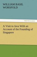 A Visit To Java: With An Account Of The Founding Of Singapore (1893) 1519251246 Book Cover