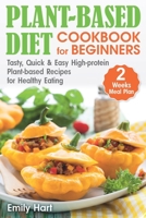 Plant-Based Diet - Cookbook for Beginners: Tasty, Quick & Easy High-protein Plant-based Recipes for Healthy Eating. 2-Weeks Meal Plan. (Plant-Based Diet for Beginners) B08CWG46PK Book Cover