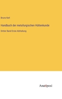 Handbuch der metallurgischen Hüttenkunde: Dritter Band Erste Abtheilung 3382027518 Book Cover