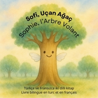Sofi, Uçan Agaç / Sophie, l’Arbre Volant: Türkçe ve Fransizca iki dilli kitap / Livre bilingue en turc et en français (A story about Sophie, a little ... as bilingual books) (French Edition) B0F7Q94RY4 Book Cover
