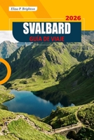 Svalbard Guía De Viaje 2026: Cruceros por el Ártico, avistamiento de auroras boreales, encuentros con la fauna, mejores épocas para visitar y rutas ... viajan por primera vez. (Spanish Edition) B0H8B3KP9J Book Cover