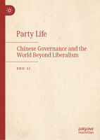 Party Life: Chinese Governance and the World Beyond Liberalism 9819945216 Book Cover