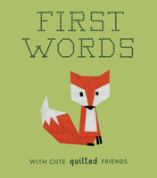 First Words with Cute Quilted Friends: A Padded Board Book for Infants and Toddlers featuring First Words and Adorable Quilt Block Pictures 1941325963 Book Cover