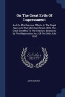 On The Great Evils Of Impressment: And Its Mischievous Effects In The Royal Navy And The Merchant Ships, With The Great Benefits To The Seamen, Bestowed By The Registration Act, Of The 30th July, 1835 1377209458 Book Cover