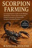 SCORPION FARMING: A Comprehensive Guide to the Biology, Husbandry, Venom Harvesting, and Global Economics of Sustainable Scorpion Farming Practices B0FQJY11Q9 Book Cover