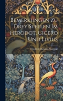 Bemerkungen zu drey Stellen im Herodot, Cicero und Livius 0526442778 Book Cover