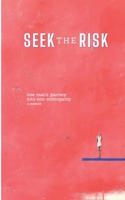 Seek the Risk: One Man's Journey into Non-Monogamy B0C91T9N8K Book Cover
