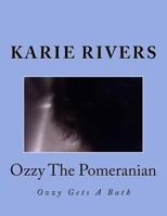 Ozzy The Pomeranian: Ozzy Gets A Bath 1500991031 Book Cover