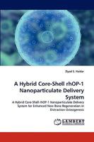 A Hybrid Core-Shell rhOP-1 Nanoparticulate Delivery System: A Hybrid Core-Shell rhOP-1 Nanoparticulate Delivery System for Enhanced New Bone Regeneration in Distraction Osteogenesis 3838377001 Book Cover