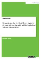 Determining the Level of Heavy Metal in Orange (Citrus sinensis) within AngloGold Ashanti, Obuasi Mine 366856485X Book Cover