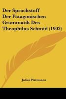 Der Sprachstoff Der Patagonischen Grammatik Des Theophilus Schmid (1903) 116044479X Book Cover