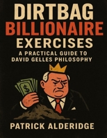Dirtbag Billionaire Exercises: A Practical Guide to David Gelles Philosophy B0FT2F7RZZ Book Cover