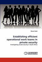 Establishing efficient operational work teams in private security: Investigating private security in South Africa 3843354499 Book Cover