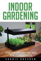 Indoor Gardening: 25 Best Houseplants for a Green Living and Organic Gardening 153494835X Book Cover