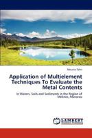 Application of Multielement Techniques To Evaluate the Metal Contents: In Waters, Soils and Sediments in the Region of Meknes, Morocco 3845441763 Book Cover