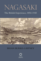 Nagasaki: The British Experience, 1854-1945 1906876134 Book Cover