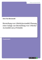 Herstellung von 4-Methylacetanilid. Planung einer Anlage zur Herstellung von 4-Methyl Acetanilid aus p-Toluidin 3346722392 Book Cover