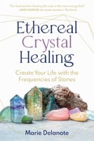 Ethereal Crystal Healing: Create Your Life with the Frequencies of Stones B0CSBTS5DB Book Cover