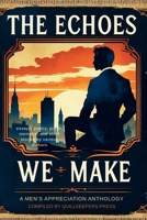 Echoes We Make : A Men's Appreciation Anthology 1969601035 Book Cover