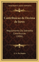 Contribuicao de Decima de Juros: Regulamento Da Sobredita Contribuicao (1896) 1168031001 Book Cover