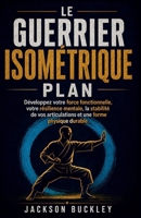 Le Guerrier Isométrique Plan: Développez votre force fonctionnelle, votre résilience mentale, la stabilité de vos articulations et une forme physique durable. (French Edition) B0H8F6SPKH Book Cover