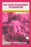 Easy Guide for Beginners to Crocheting: Learn How To Crochet With Simple Steps B08NWQZRG9 Book Cover