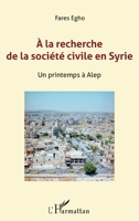 A la recherche de la société civile en Syrie: Un printemps à Alep (French Edition) 2343103143 Book Cover
